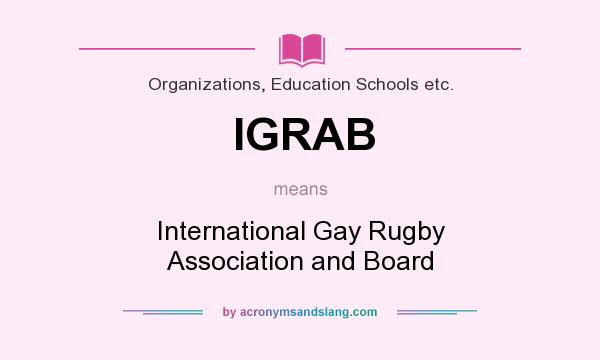 What does IGRAB mean? It stands for International Gay Rugby Association and Board