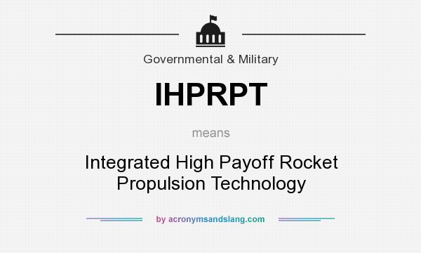 What does IHPRPT mean? It stands for Integrated High Payoff Rocket Propulsion Technology