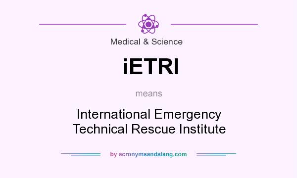 What does iETRI mean? It stands for International Emergency Technical Rescue Institute