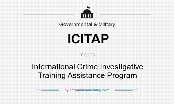 What does ICITAP mean? It stands for International Crime Investigative Training Assistance Program