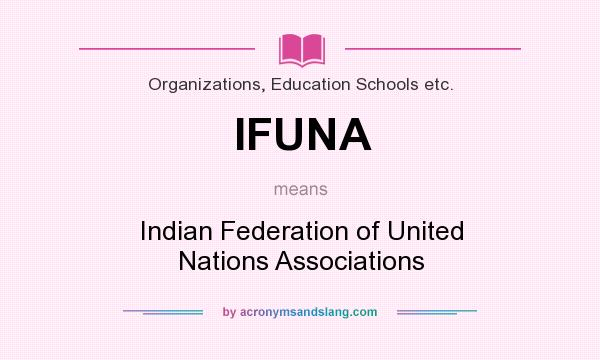What does IFUNA mean? It stands for Indian Federation of United Nations Associations