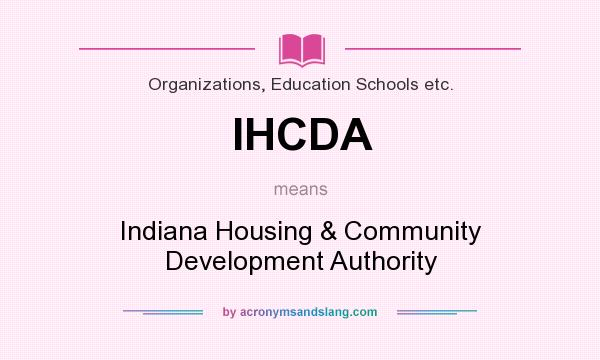What does IHCDA mean? It stands for Indiana Housing & Community Development Authority