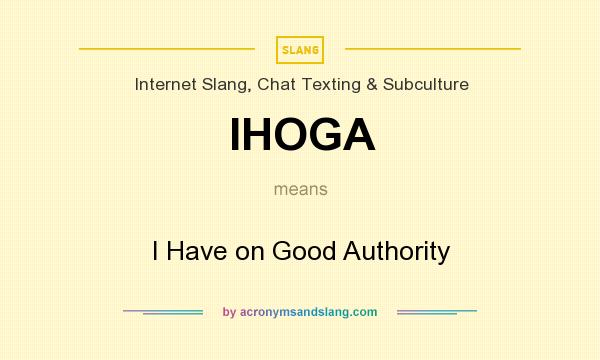 What does IHOGA mean? It stands for I Have on Good Authority