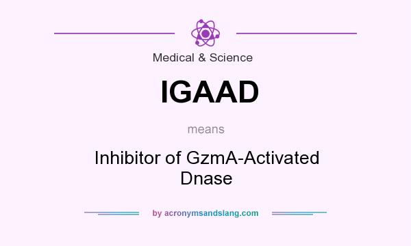 What does IGAAD mean? It stands for Inhibitor of GzmA-Activated Dnase