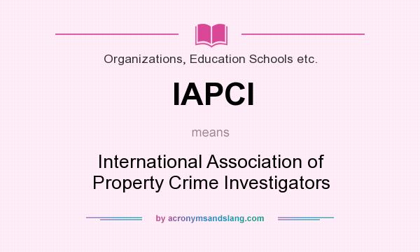 What does IAPCI mean? It stands for International Association of Property Crime Investigators