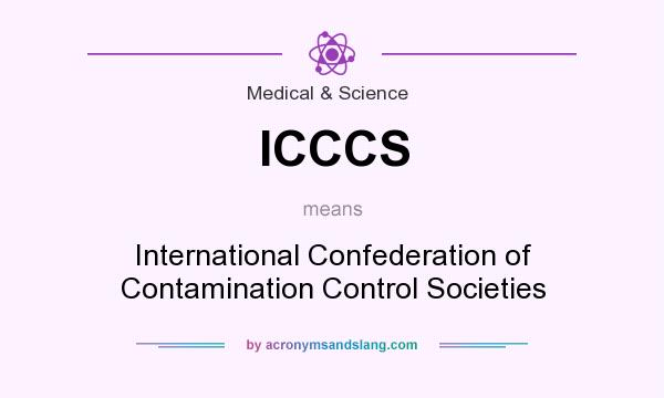 What does ICCCS mean? It stands for International Confederation of Contamination Control Societies