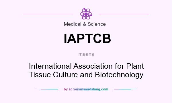 What does IAPTCB mean? It stands for International Association for Plant Tissue Culture and Biotechnology