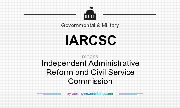 What does IARCSC mean? It stands for Independent Administrative Reform and Civil Service Commission
