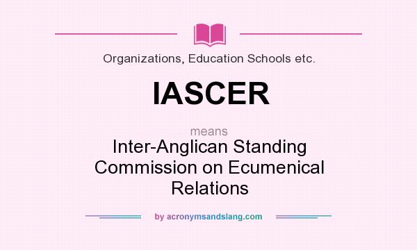 What does IASCER mean? It stands for Inter-Anglican Standing Commission on Ecumenical Relations
