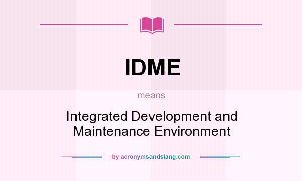 What does IDME mean? It stands for Integrated Development and Maintenance Environment