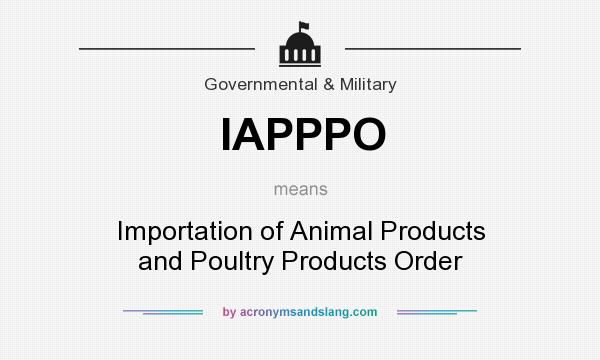 What does IAPPPO mean? It stands for Importation of Animal Products and Poultry Products Order