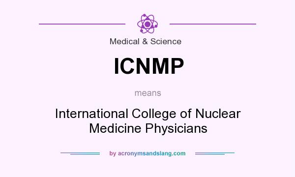 What does ICNMP mean? It stands for International College of Nuclear Medicine Physicians