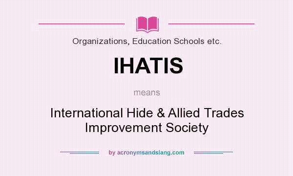 What does IHATIS mean? It stands for International Hide & Allied Trades Improvement Society
