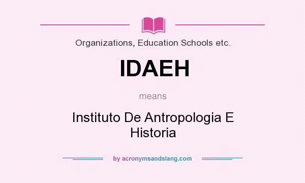 What does IDAEH mean? It stands for Instituto De Antropologia E Historia