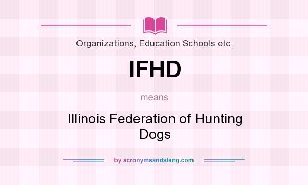 What does IFHD mean? It stands for Illinois Federation of Hunting Dogs
