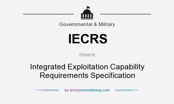 What does IECRS mean? It stands for Integrated Exploitation Capability Requirements Specification