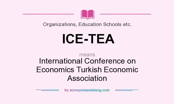 What does ICE-TEA mean? It stands for International Conference on Economics Turkish Economic Association