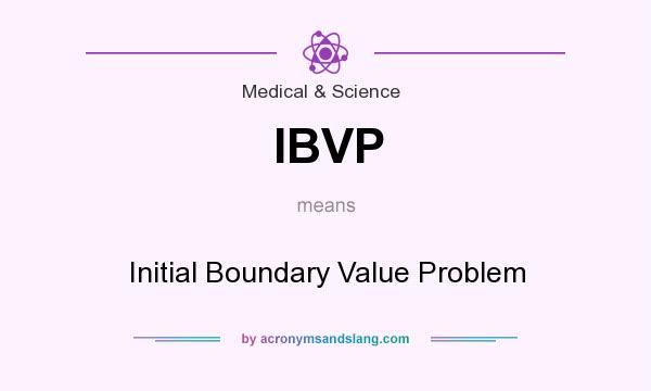 What does IBVP mean? It stands for Initial Boundary Value Problem