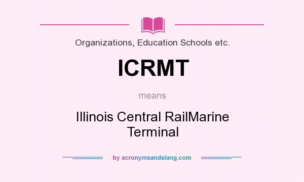 What does ICRMT mean? It stands for Illinois Central RailMarine Terminal