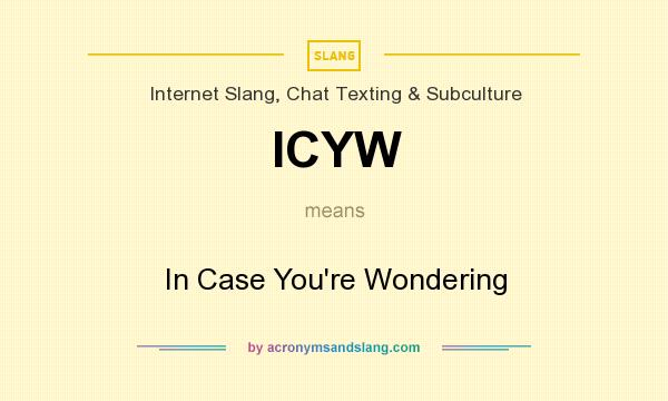 What does ICYW mean? It stands for In Case You`re Wondering