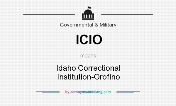 What does ICIO mean? It stands for Idaho Correctional Institution-Orofino