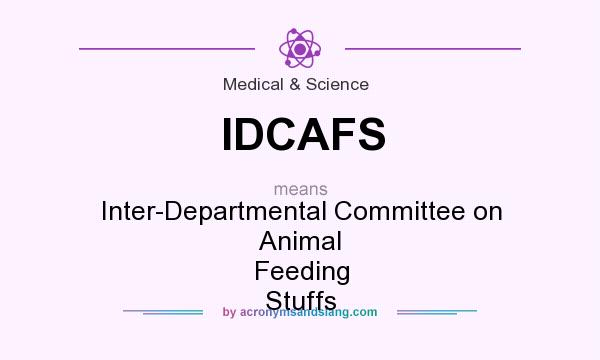 What does IDCAFS mean? It stands for Inter-Departmental Committee on Animal Feeding Stuffs