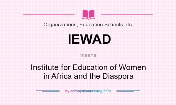 What does IEWAD mean? It stands for Institute for Education of Women in Africa and the Diaspora