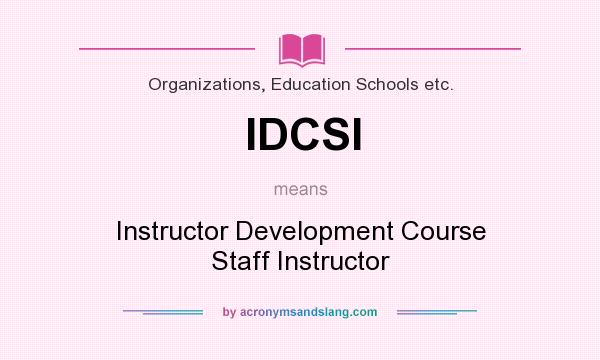 What does IDCSI mean? It stands for Instructor Development Course Staff Instructor