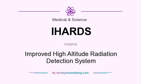 What does IHARDS mean? It stands for Improved High Altitude Radiation Detection System