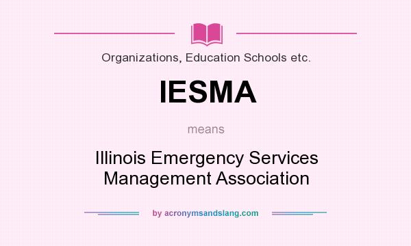 What does IESMA mean? It stands for Illinois Emergency Services Management Association
