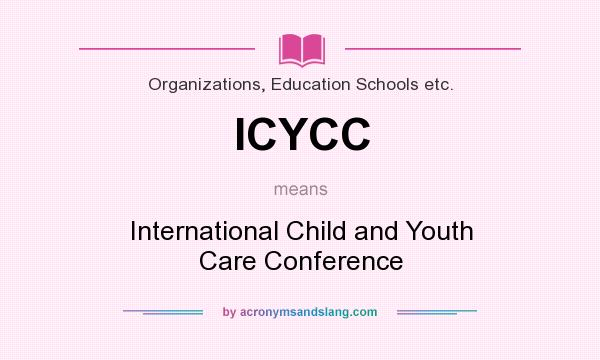 What does ICYCC mean? It stands for International Child and Youth Care Conference