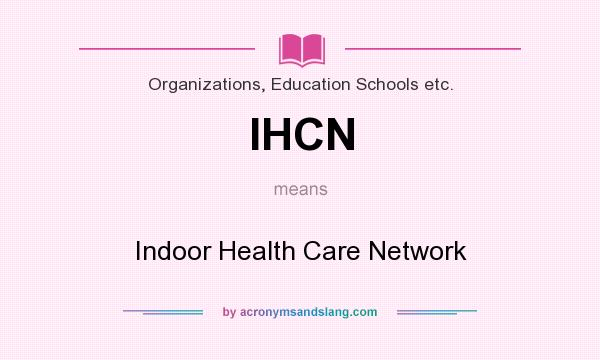 What does IHCN mean? It stands for Indoor Health Care Network