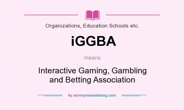 What does iGGBA mean? It stands for Interactive Gaming, Gambling and Betting Association