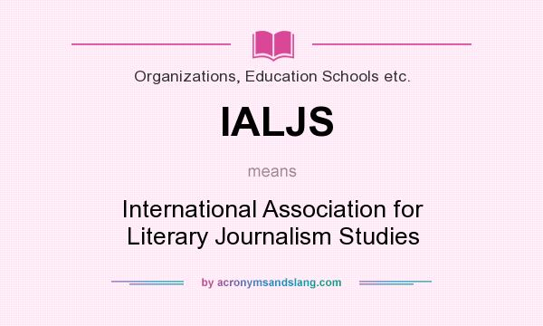 What does IALJS mean? It stands for International Association for Literary Journalism Studies