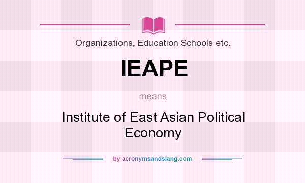What does IEAPE mean? It stands for Institute of East Asian Political Economy