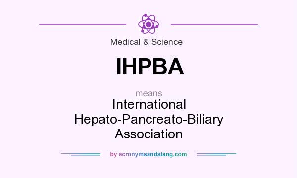 What does IHPBA mean? It stands for International Hepato-Pancreato-Biliary Association