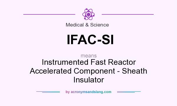 What does IFAC-SI mean? It stands for Instrumented Fast Reactor Accelerated Component - Sheath Insulator