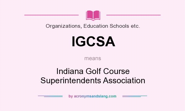 What does IGCSA mean? It stands for Indiana Golf Course Superintendents Association