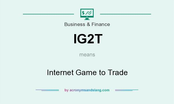 What does IG2T mean? It stands for Internet Game to Trade