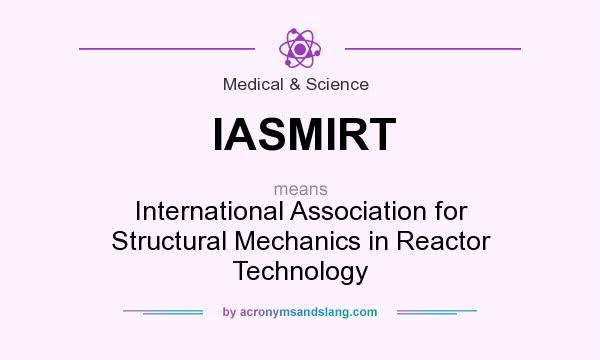 What does IASMIRT mean? It stands for International Association for Structural Mechanics in Reactor Technology