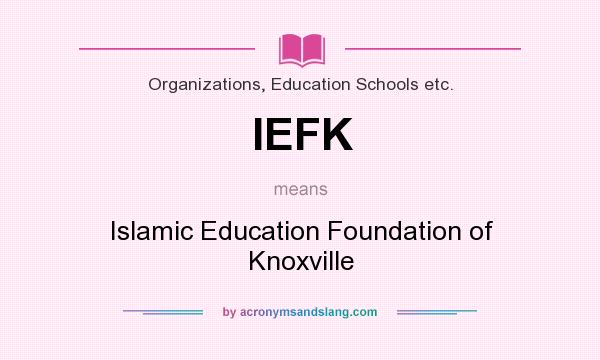 What does IEFK mean? It stands for Islamic Education Foundation of Knoxville