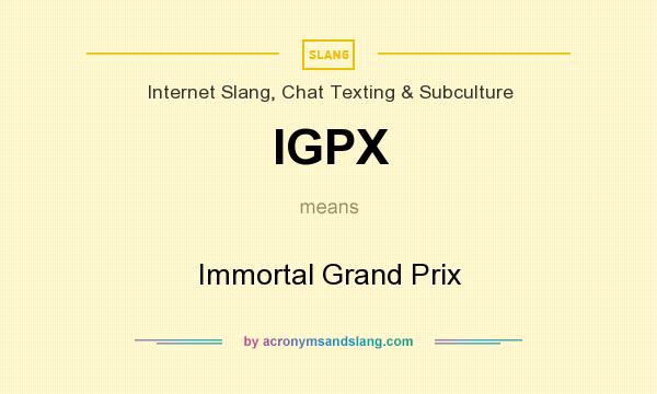 What does IGPX mean? It stands for Immortal Grand Prix