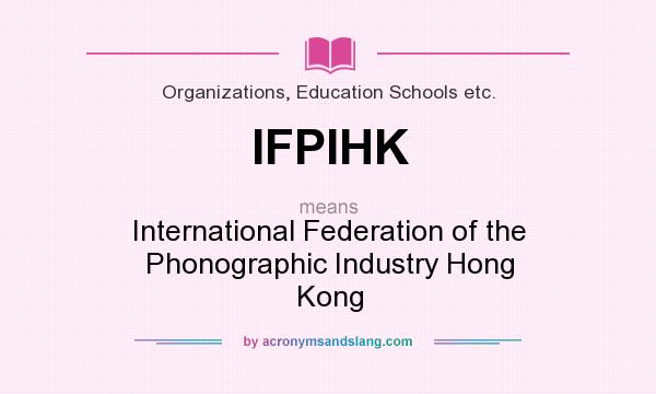 What does IFPIHK mean? It stands for International Federation of the Phonographic Industry Hong Kong