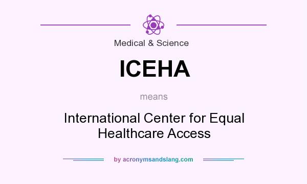 What does ICEHA mean? It stands for International Center for Equal Healthcare Access