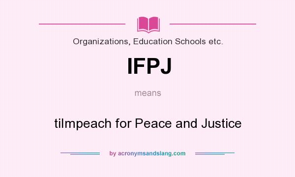 What does IFPJ mean? It stands for tiImpeach for Peace and Justice