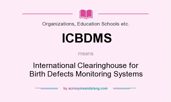 What does ICBDMS mean? It stands for International Clearinghouse for Birth Defects Monitoring Systems