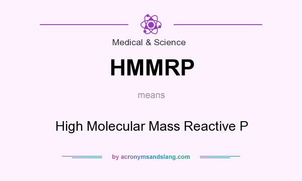 What does HMMRP mean? It stands for High Molecular Mass Reactive P