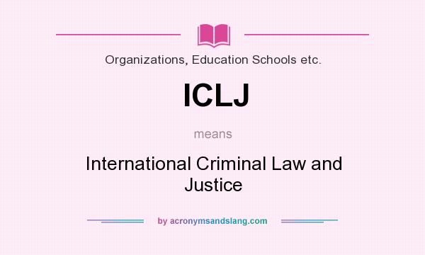 What does ICLJ mean? It stands for International Criminal Law and Justice