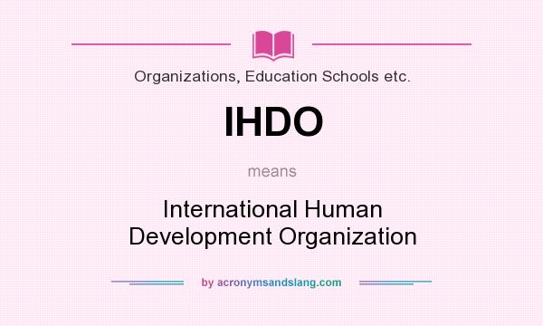 What does IHDO mean? It stands for International Human Development Organization