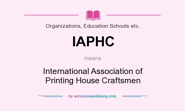 What does IAPHC mean? It stands for International Association of Printing House Craftsmen